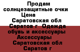 Продам солнцезащитные очки  › Цена ­ 3 000 - Саратовская обл., Саратов г. Одежда, обувь и аксессуары » Аксессуары   . Саратовская обл.,Саратов г.